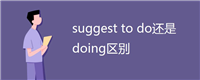 suggest to do还是doing区别