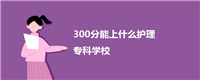 300分能上什么护理专科学校