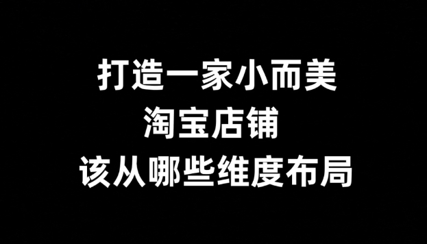 淘宝小而美的店铺有哪些?怎么打造一个这样的店?