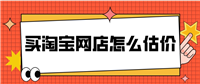 天猫店铺出售怎么估价？店铺大概多少钱一个？