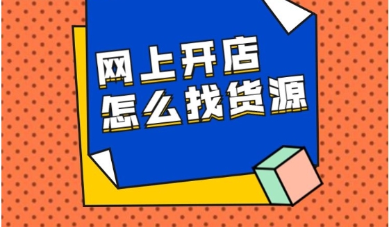 网店进货渠道有哪些?怎么找货源?